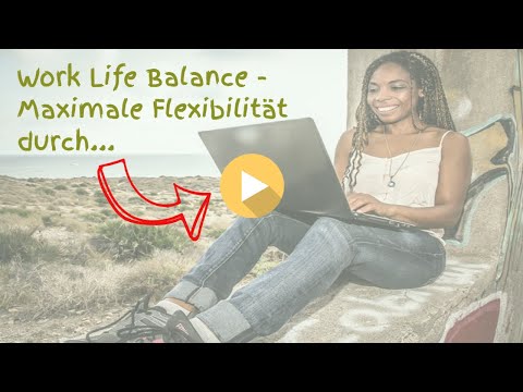 Work Life Balance - Maximale Flexibilität durch...