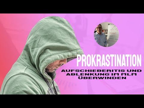 Prokrastination - Aufschieberitis und Ablenkung im MLM überwinden